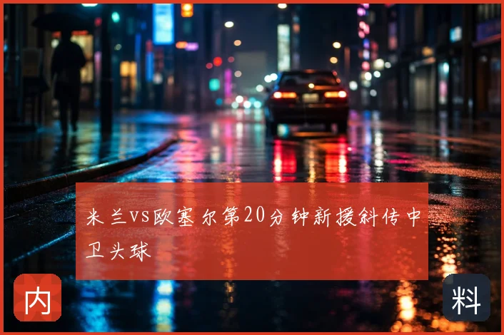 米兰vs欧塞尔第20分钟新援斜传中卫头球