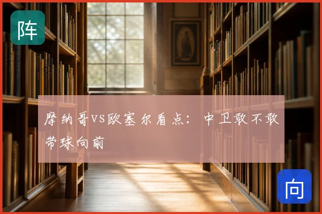 摩纳哥vs欧塞尔看点:中卫敢不敢带球向前