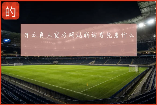 开云真人官方网站新访客先看什么