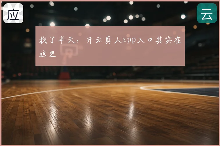 找了半天，开云真人app入口其实在这里