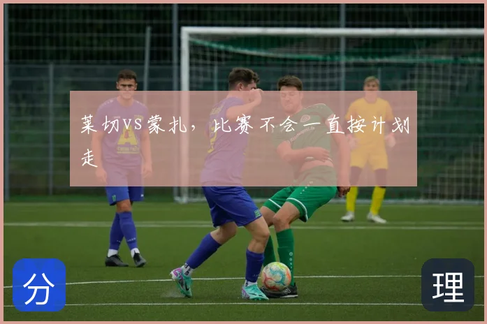 莱切vs蒙扎，比赛不会一直按计划走