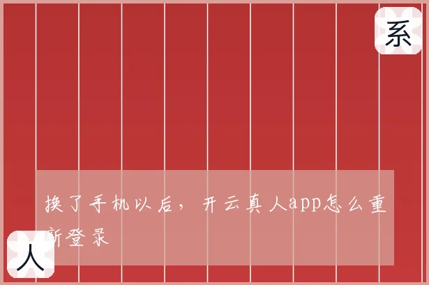 换了手机以后,开云真人app怎么重新登录
